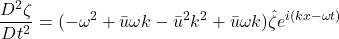 \begin{equation*} \frac{D^2 \zeta}{Dt^2} =(- \omega^2 +\bar{u} \omega k -\bar{u}^2k^2+\bar{u}\omega k )\hat{\zeta}e^{i(kx-\omega t)} \end{equation*}